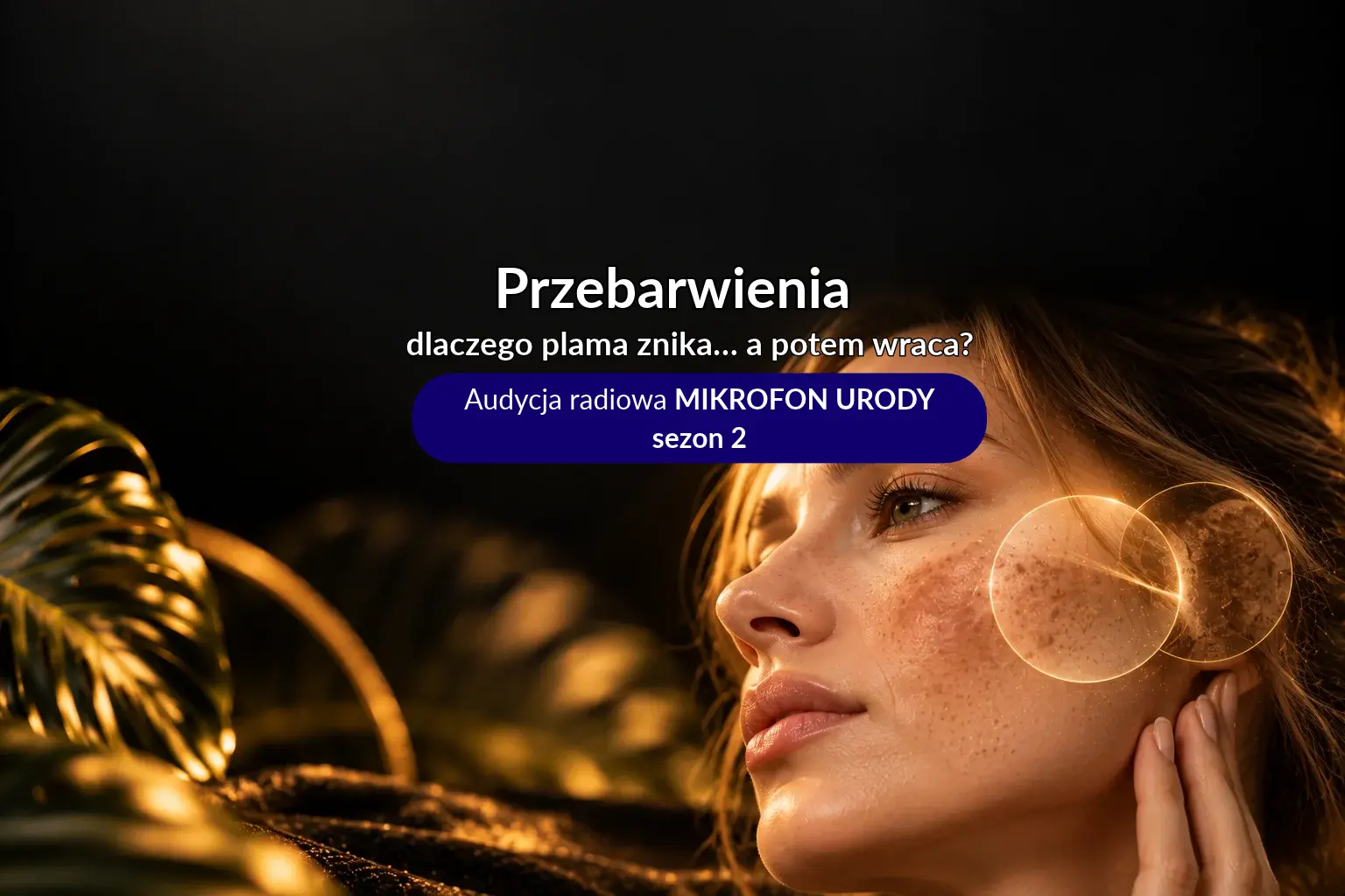 Przebarwienia skóry – dlaczego plamy znikają i wracają – Mikrofon Urody